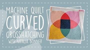 Machine Quilt Curved Crosshatching with Natalia Bonner