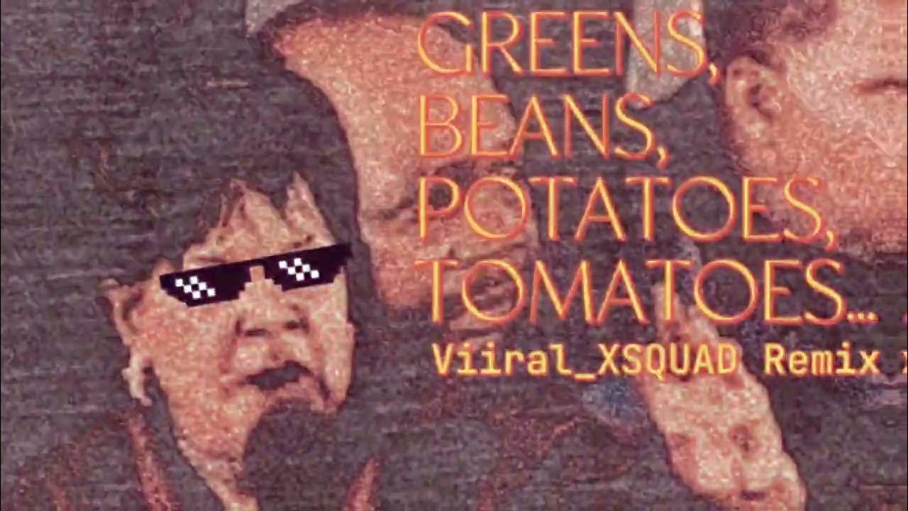 I Got Beans Greens Potatoes Tomatoes Remix GREEN, BEANS, POTATOES, TOMATOES... ~Viiral_XSQUAD REMIX - YouTube