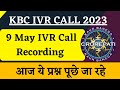 KBC 9 May IVR Call Recording | KBC Registration 2023 | KBC IVR Call 2023 | KBC Season 15