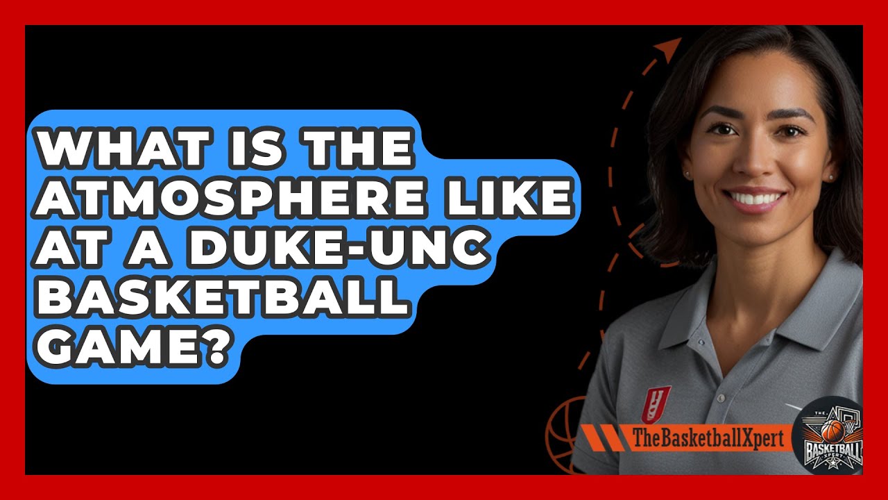 What Is The Atmosphere Like At A Duke-UNC Basketball Game? - The Basketball Xpert