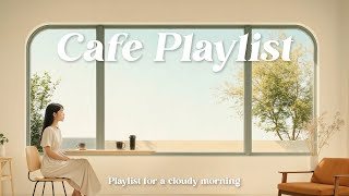 Cafe Playlist ☕흐린 아침을 위한 플레이리스트 🎶 | 하지만 마음은 여전히 ​​햇살로 가득하다 ~ Ballad pop playlist