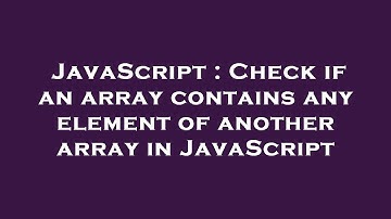 JavaScript : Check if an array contains any element of another array in JavaScript