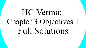 Chapter 3 Objectives 1 Full Solutions [HC Verma]