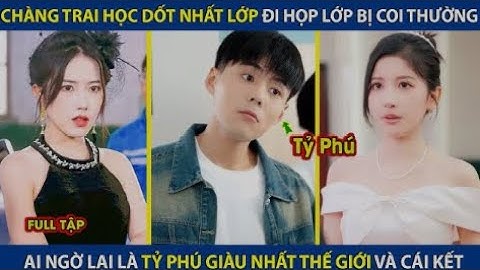 Chàng Trai Học Dốt Nhất Lớp Đi Họp Lớp Bị Coi Thường, Ai Ngờ Lại Là Tỷ Phú Giàu Nhất Thế Giới