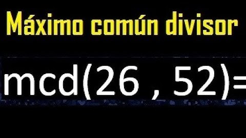 mcd 26 y 52 , maximo comun divisor , como se halla , ejemplos