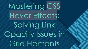 Mastering CSS Hover Effects: Solving Link Opacity Issues in Grid Elements