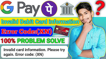 Invalid card information please try again error code (xn)| Google pay me error code xn kyo aa rha ha