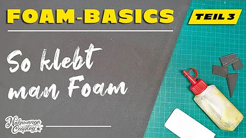 Foam Basics, Teil 3: So klebt man EVA Foam (Deutsches Tutorial)