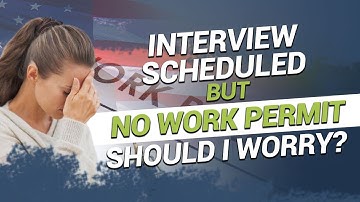 Interview scheduled but no work permit - should I worry?