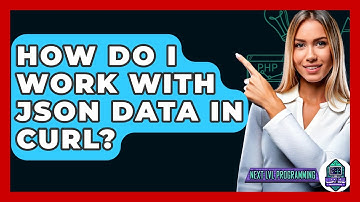 How Do I Work With JSON Data In CURL? - Next LVL Programming