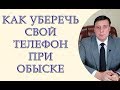 Как уберечь свой телефон при обыске  Как уберечь свой телефон во время обыска