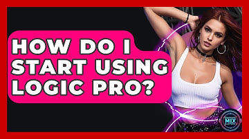 How Do I Start Using Logic Pro? - Electronic Mix Masters