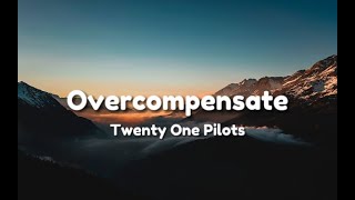 Twenty One Pilots - Overcompensate (Lyrics)