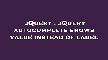 jQuery : jQuery autocomplete shows value instead of label