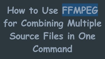 How to Use FFMPEG for Combining Multiple Source Files in One Command