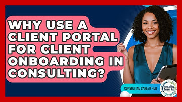 Why Use A Client Portal For Client Onboarding In Consulting? - Consulting Career Hub
