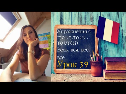 Практика c TOUT ,TOUS ,TOUTE(S) / ВЕСЬ, ВСЁ, ВСЯ, ВСЕ