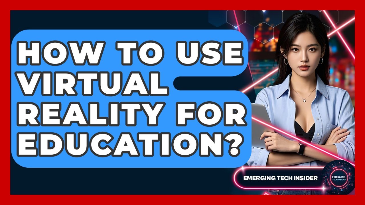 How To Use Virtual Reality For Education? - Emerging Tech Insider