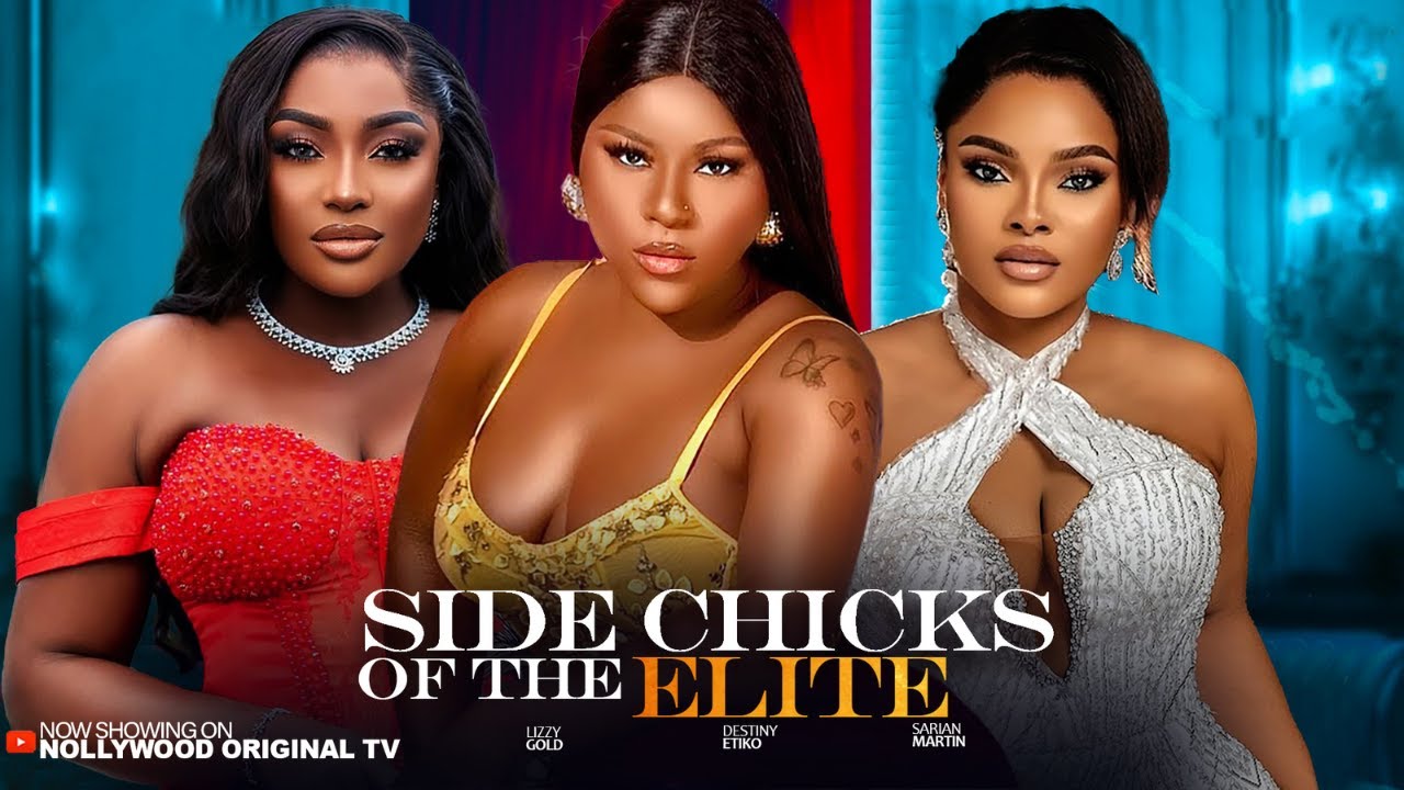 SIDE CHICKS OF THE ELITE - DESTINY ETIKO, LIZZYGOLD, SARIAN MARTIN. Trending Nollywood Movie 2025.
