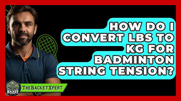 How Do I Convert Lbs To Kg For Badminton String Tension? - The Racket Xpert