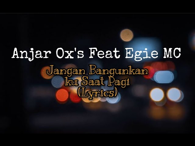 Anjar Ox's Jangan bangunkan ku saat pagi lirik (Anjar Ox's Feat Egie MC ) Versi Lama class=