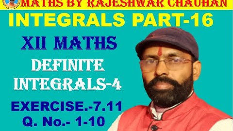 XII Maths Integrals Part-16, Definite Integrals-4, Ex.7.11, Q.No. 1-10 by Rajeshwar Chauhan.