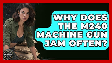 Why Does The M240 Machine Gun Jam Often? - Battle Ready Force