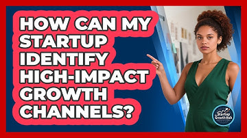 How Can My Startup Identify High-impact Growth Channels? - The Startup Growth Hub