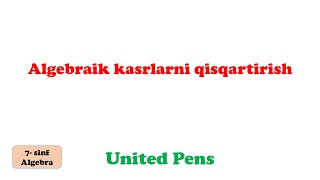 Algebraik kasrlar va ularni qisqartirish / 7-sinf algebra / United Pens