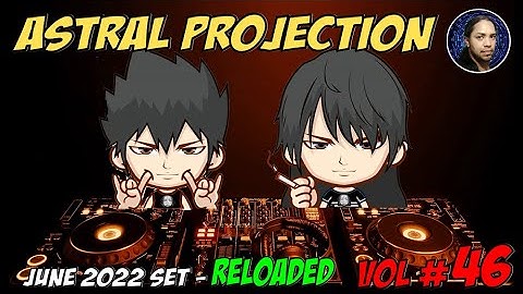 ASTRAL PROJECTION - JUNE 2022 SET RELOADED (VOL #46)