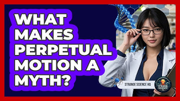 What Makes Perpetual Motion A Myth? - Strange Science HQ