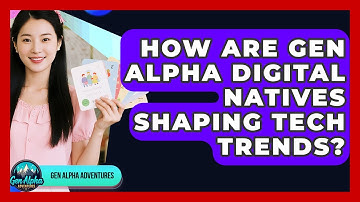 How Are Gen Alpha Digital Natives Shaping Tech Trends? - Gen Alpha Adventures