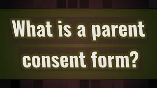 What is a parent consent form