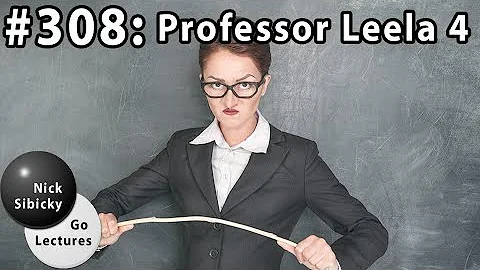 Nick Sibicky Go Lecture #308 - Professor Leela 4