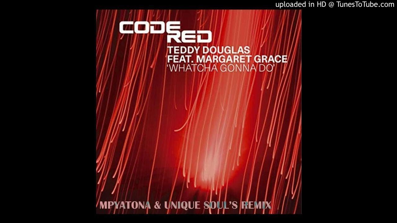 Teddy Douglas  Margaret Grace   Watcha Gonna Do Mpyatona  Unique Souls Remix