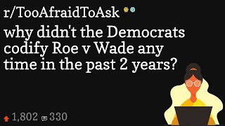 why didn't the Democrats codify Roe v Wade any time in the past 2 years?