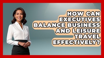 How Can Executives Balance Business And Leisure Travel Effectively? - Etiquette for Executives