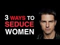 The 3 Best Ways To Seduce Women