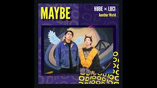 MAYBE - Luci No Lie x Hube [  MV ]