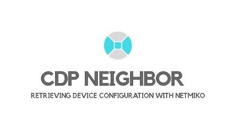CDP Neighbor - Retrieving Information from Network devices with Netmiko.