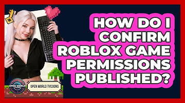 How Do I Confirm Roblox Game Permissions Published?