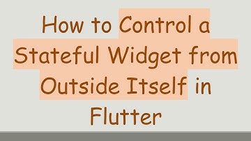 How to Control a Stateful Widget from Outside Itself in Flutter