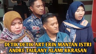 DETIK DETIK ART ERIN MANTAN ISTRI ANDRE TAULANY ALAMI DUGAAN KKRASAN