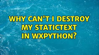 Why can't I destroy my StaticText in wxPython?