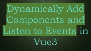 Dynamically Add Components and Listen to Events in Vue3