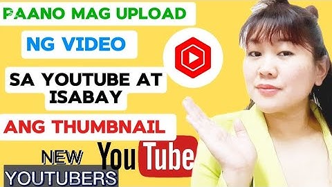 PAANO MAG UPLOAD NG VIDEO SA YOUTUBE AT ISABAY ANG PAG LAGAY NG THUMBNAIL 