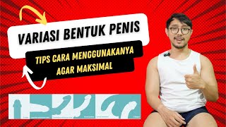 Variasi Bentuk Penis dan Tips Cara 'Menggunakanya' agar Maksimal