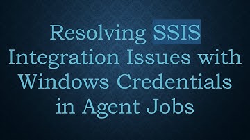 Resolving SSIS Integration Issues with Windows Credentials in Agent Jobs