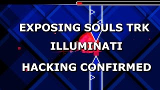 Geometry Dash: Exposing Souls TRK [Hacking Confirmed] Illuminati Exposed