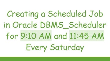 Creating a Scheduled Job in Oracle DBMS_Scheduler for 9:10 AM and 11:45 AM Every Saturday